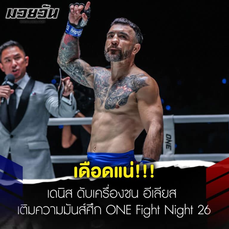 ข่าวมวย เดนิส ดับเครื่องชน อีเลียส เติมความมันส์ศึก ONE Fight Night 26